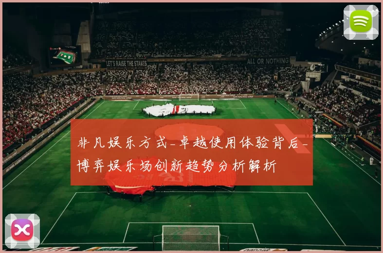 非凡娱乐方式_卓越使用体验背后_博弈娱乐场创新趋势分析解析