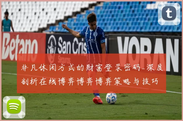 非凡休闲方式的财富登录密码_深度剖析在线博弈博弈博弈策略与技巧